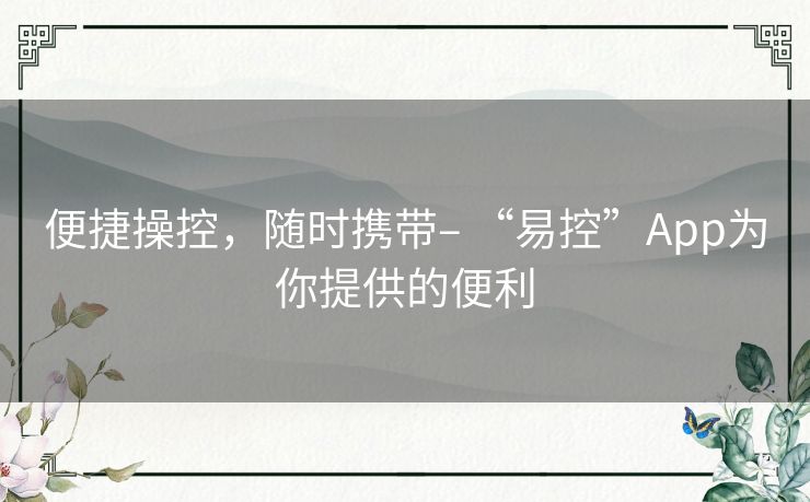 便捷操控，随时携带– “易控”App为你提供的便利