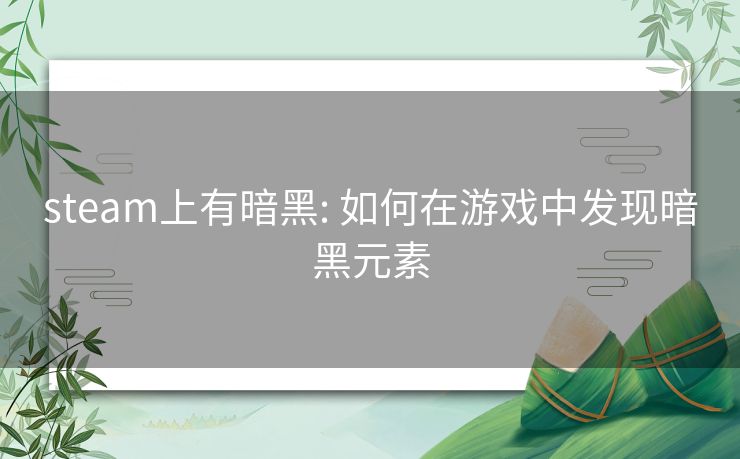 steam上有暗黑: 如何在游戏中发现暗黑元素